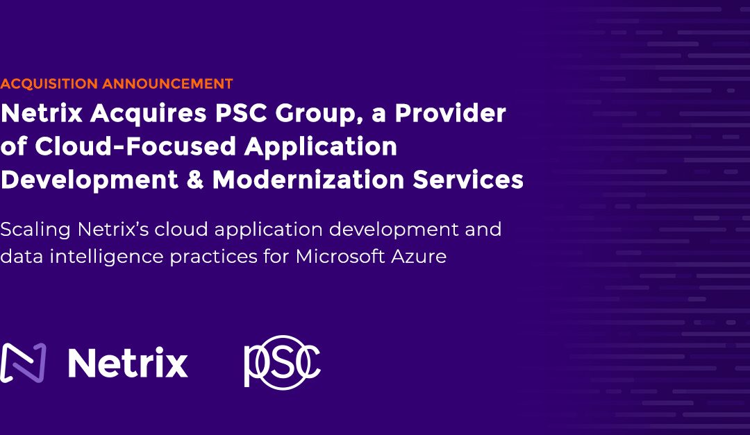 Netrix Acquires PSC Group, a Provider of Cloud-Focused Application Development & Modernization Services
