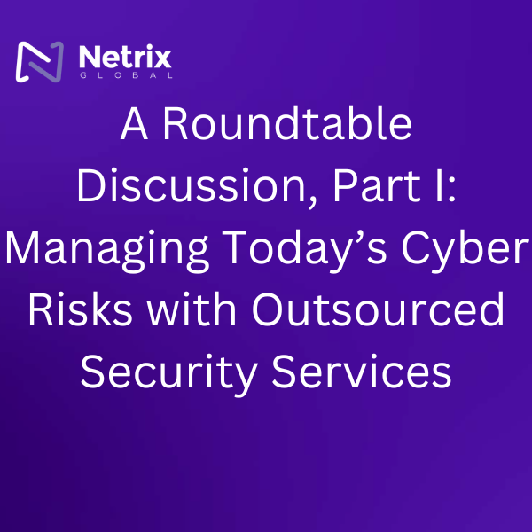 A Roundtable Discussion, Part I: Managing Today’s Cyber Risks with Outsourced Security Services