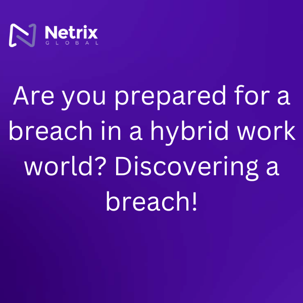 Are you prepared for a breach in a hybrid work world? Discovering a breach!