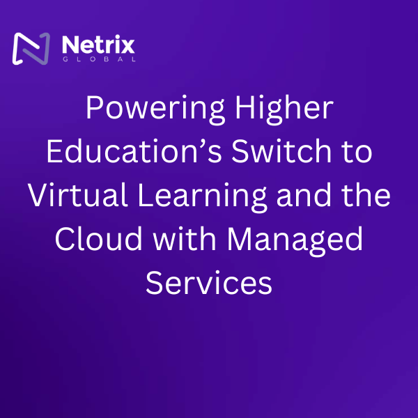 Powering Higher Education’s Switch to Virtual Learning and the Cloud with Managed Services