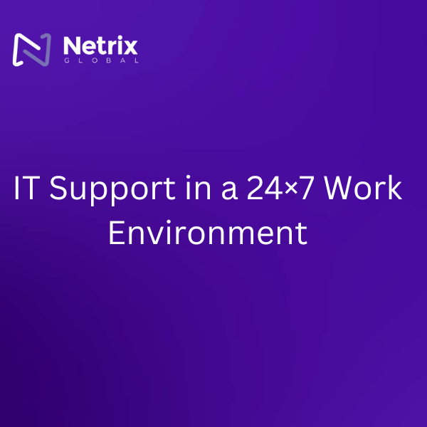 IT Support in a 24×7 Work Environment