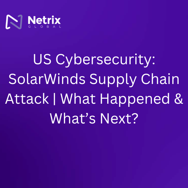 US Cybersecurity: SolarWinds Supply Chain Attack | What Happened & What’s Next?