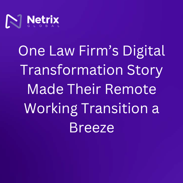 One Law Firm’s Digital Transformation Story Made Their Remote Working Transition a Breeze