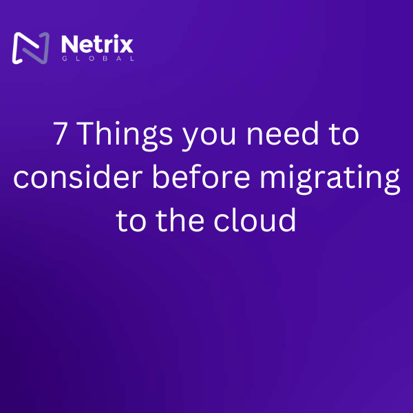 7 Things you need to consider before migrating to the cloud
